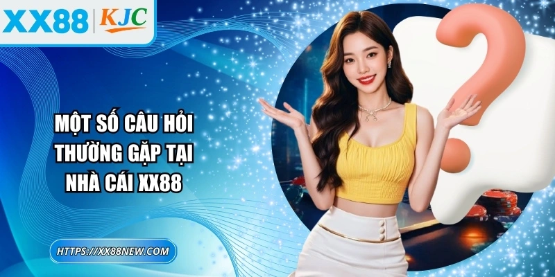 Một số câu hỏi thường gặp tại nhà cái XX88