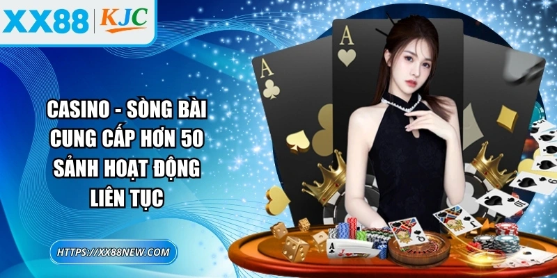 Casino - Sòng bài cung cấp hơn 50 sảnh hoạt động liên tục