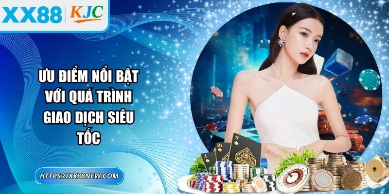 Ưu điểm nổi bật với quá trình giao dịch siêu tốc
